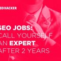 SEO Jobs: Call Yourself an Expert after 2 Years 2