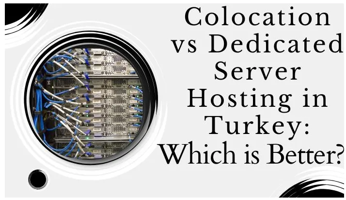 Colocation vs Dedicated Server Hosting in Turkey: Which is Better? 1 Colocation vs Dedicated Server Hosting