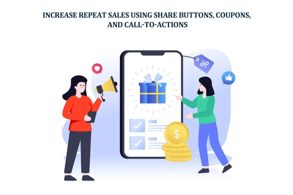 Increase Repeat Sales Using Share Buttons, Coupons, and Call-to-Actions 1 Increase Repeat Sales Using Share Buttons, Coupons, and Call-to-Actions