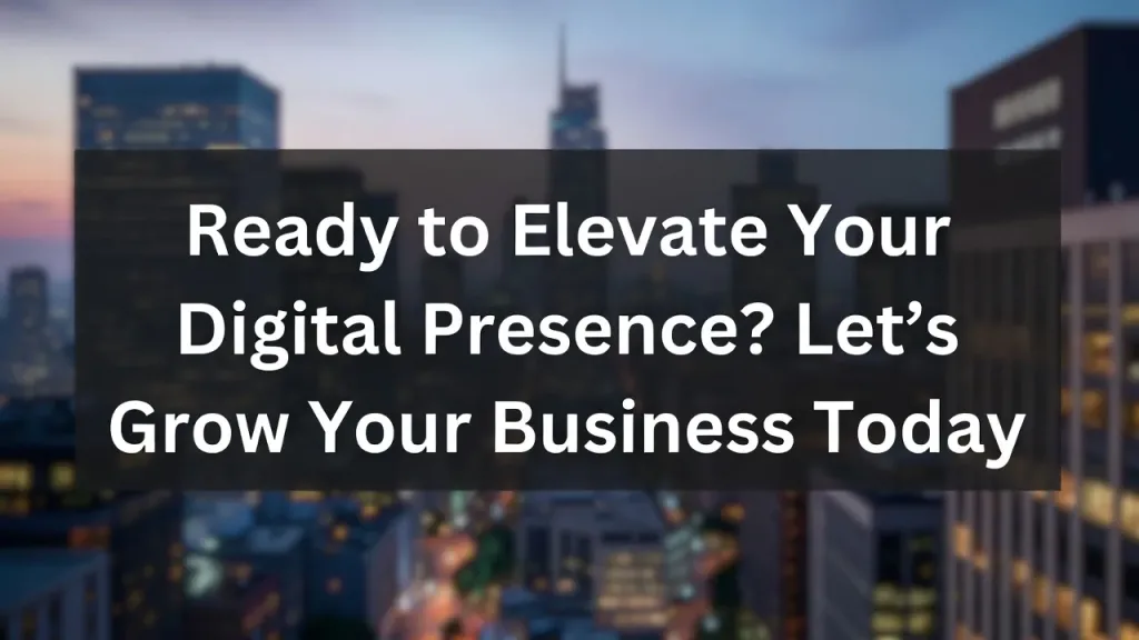 Ready to Elevate Your Digital Presence? Let’s Grow Your Business Today